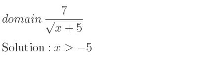 The domain of 7/(sqrt(x+5)) is x>-5